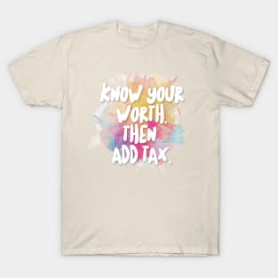 Know Your Worth. Then Add Tax. T-Shirt